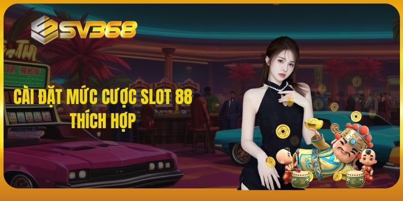 Cài đặt mức cược slot 88 thích hợp