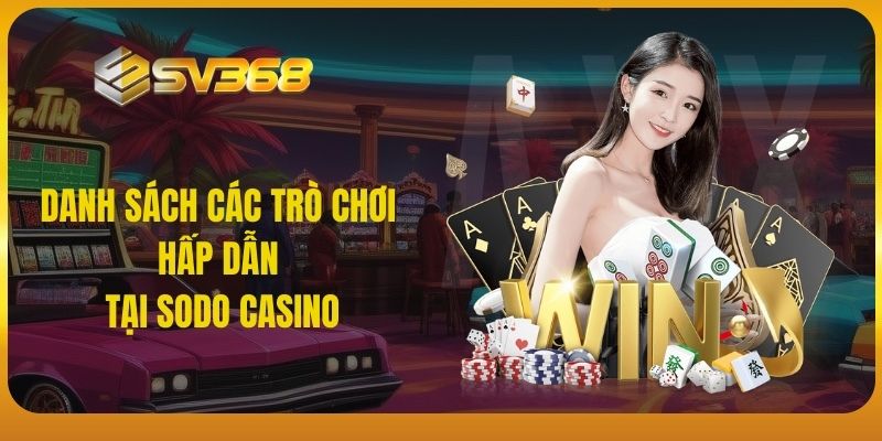 Danh sách các trò chơi hấp dẫn tại Sodo Casino trên hệ thống SV368