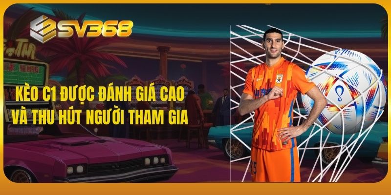 Kèo C1 được đánh giá cao và thu hút người tham gia