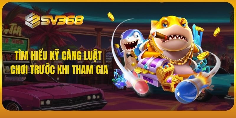 Tìm hiểu kỹ càng luật chơi trước khi tham gia SV368