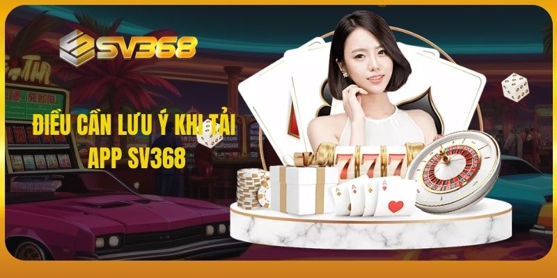 Điều cần lưu ý khi tải app SV368