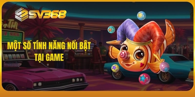 Một số tính năng nổi bật tại game SV368