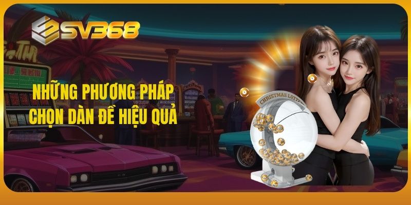 SV368 Những phương pháp chọn dàn đề hiệu quả