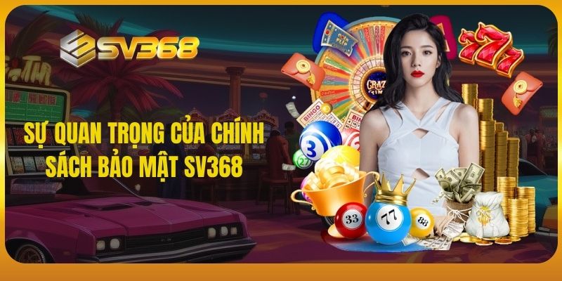 Sự quan trọng của chính sách bảo mật SV368 