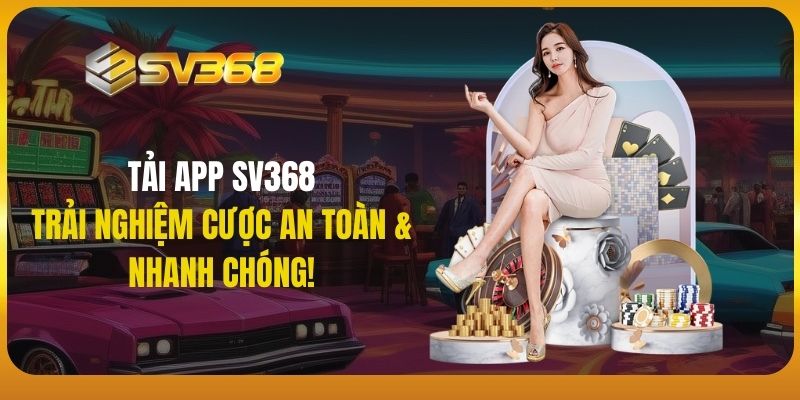 Tại sao người dùng nên tải app SV368?