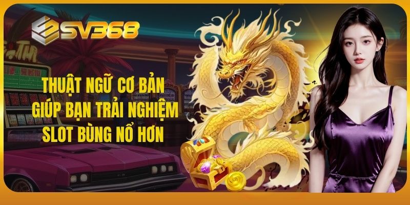 Thuật ngữ cơ bản giúp bạn trải nghiệm slot bùng nổ hơn 