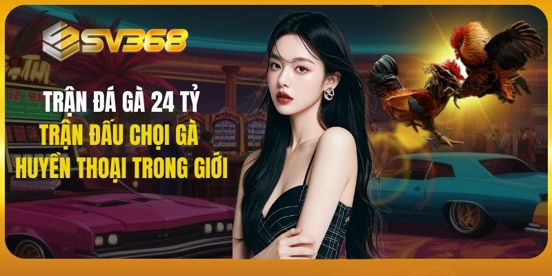 SV368 đá gà 24 tỷ